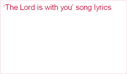 ‘The Lord is with you’ song lyrics